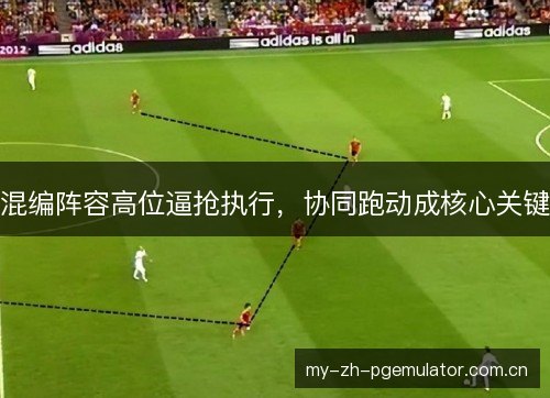 混编阵容高位逼抢执行，协同跑动成核心关键
